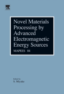 Novel Materials Processing by Advanced Electromagnetic Energy Sources : Proceedings of the International Symposium on Novel Materials Processing by Advanced Electromagnetic Energy Sources (MAPEES'04)