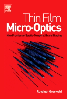 Thin Film Micro-Optics : New Frontiers of Spatio-Temporal Beam Shaping