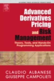 Advanced Derivatives Pricing and Risk Management : Theory, Tools, and Hands-On Programming Applications