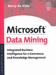 Microsoft Data Mining : Integrated Business Intelligence for e-Commerce and Knowledge Management