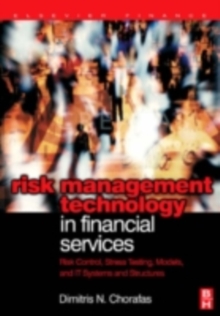 Risk Management Technology in Financial Services : Risk Control, Stress Testing, Models, and IT Systems and Structures