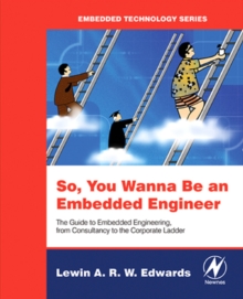 So You Wanna Be an Embedded Engineer : The Guide to Embedded Engineering, From Consultancy to the Corporate Ladder