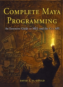 Complete Maya Programming : An Extensive Guide to MEL and C++ API