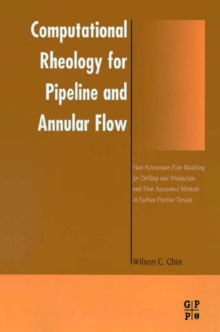 Computational Rheology for Pipeline and Annular Flow : Non-Newtonian Flow Modeling for Drilling and Production, and Flow Assurance Methods in Subsea Pipeline Design