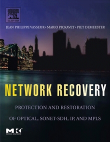 Network Recovery : Protection and Restoration of Optical, SONET-SDH, IP, and MPLS