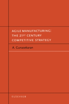 Agile Manufacturing : The 21st Century Competitive Strategy