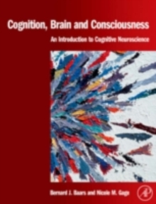 Cognition, Brain, and Consciousness : Introduction to Cognitive Neuroscience