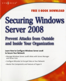 Securing Windows Server 2008 : Prevent Attacks from Outside and Inside Your Organization