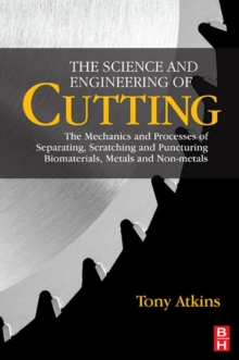 The Science and Engineering of Cutting : The Mechanics and Processes of Separating, Scratching and Puncturing Biomaterials, Metals and Non-metals