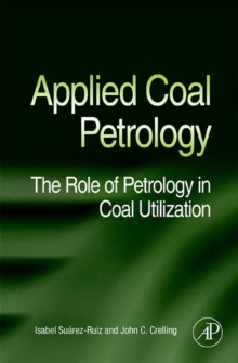 Applied Coal Petrology : The Role of Petrology in Coal Utilization