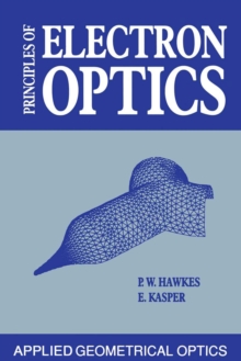 Principles of Electron Optics : Applied Geometrical Optics