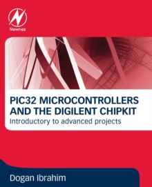 PIC32 Microcontrollers and the Digilent Chipkit : Introductory to Advanced Projects, Paperback / softback Book PIC32 Microcontrollers and the Digilent Chipkit : Introductory to Advanced Projects, Paperback / softback Book