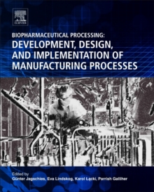 Biopharmaceutical Processing : Development, Design, and Implementation of Manufacturing Processes, Hardback Book Biopharmaceutical Processing : Development, Design, and Implementation of Manufacturing Processes, Hardback Book
