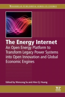 The Energy Internet : An Open Energy Platform to Transform Legacy Power Systems into Open Innovation and Global Economic Engines, Paperback / softback Book The Energy Internet : An Open Energy Platform to Transform Legacy Power Systems into Open Innovation and Global Economic Engines, Paperback / softback Book