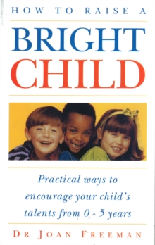 How To Raise A Bright Child : How to Encourage Your Child's Talents 0-5 Years, Paperback / softback Book How To Raise A Bright Child : How to Encourage Your Child's Talents 0-5 Years, Paperback / softback Book