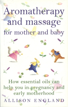 Aromatherapy and Massage for Mother and Baby : How Essential Oils Can Help You in Pregnancy and Early Motherhood, Paperback Book Aromatherapy and Massage for Mother and Baby : How Essential Oils Can Help You in Pregnancy and Early Motherhood, Paperback Book