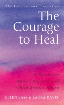 The Courage to Heal : A Guide for Women Survivors of Child Sexual Abuse