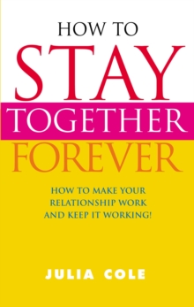 How to Stay Together Forever : How to Make Your Relationship Work and Keep it Working!, Paperback Book How to Stay Together Forever : How to Make Your Relationship Work and Keep it Working!, Paperback Book
