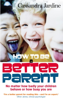How to be a Better Parent : No Matter How Badly Your Children Behave or How Busy You are, Paperback Book How to be a Better Parent : No Matter How Badly Your Children Behave or How Busy You are, Paperback Book