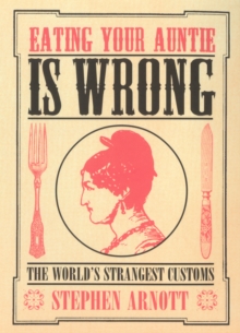 Eating Your Auntie Is Wrong : The World's Strangest Customs, Paperback / softback Book Eating Your Auntie Is Wrong : The World's Strangest Customs, Paperback / softback Book