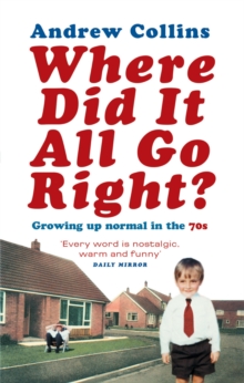Where Did it All Go Right? : Growing Up Normal in the 70s, Paperback Book Where Did it All Go Right? : Growing Up Normal in the 70s, Paperback Book