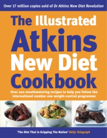 The Illustrated Atkins New Diet Cookbook : Over 200 Mouthwatering Recipes to Help You Follow the Intern ational Number One Weight-Loss Programme