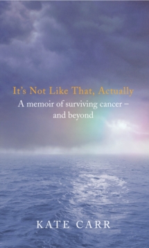 It's Not Like That, Actually : A Memoir of Surviving Cancer and Beyond, Paperback Book It's Not Like That, Actually : A Memoir of Surviving Cancer and Beyond, Paperback Book