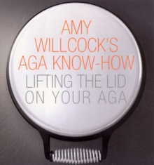 Amy Willcock's Aga Know-How : Lifting the lid on your aga, Paperback / softback Book Amy Willcock's Aga Know-How : Lifting the lid on your aga, Paperback / softback Book