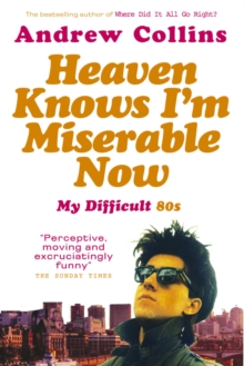 Heaven Knows I'm Miserable Now : My Difficult 80s, Paperback / softback Book Heaven Knows I'm Miserable Now : My Difficult 80s, Paperback / softback Book