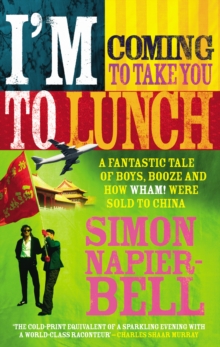 I'm Coming To Take You To Lunch : A fantastic tale of boys, booze and how Wham! were sold to China, Paperback / softback Book I'm Coming To Take You To Lunch : A fantastic tale of boys, booze and how Wham! were sold to China, Paperback / softback Book