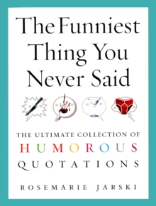 The Funniest Thing You Never Said : The Ultimate Collection of Humorous Quotations