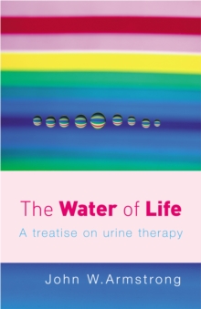 The Water Of Life : A Treatise on Urine Therapy