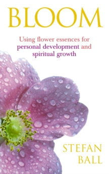 Bloom : Using flower essences for personal development and spiritual growth