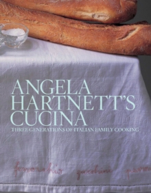 Angela Hartnett's Cucina : Three Generations of Italian Family Cooking