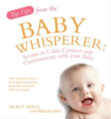 Top Tips from the Baby Whisperer : Secrets to Calm, Connect and Communicate with your Baby, Paperback Book Top Tips from the Baby Whisperer : Secrets to Calm, Connect and Communicate with your Baby, Paperback Book