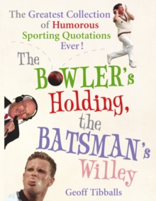 The Bowler's Holding, the Batsman's Willey : The Greatest Collection of Humorous Sporting Quotations Ever, Paperback Book The Bowler's Holding, the Batsman's Willey : The Greatest Collection of Humorous Sporting Quotations Ever, Paperback Book