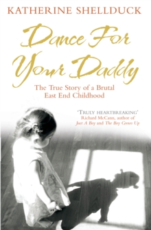 Dance for Your Daddy : The True Story of a Brutal East End Childhood, Paperback Book Dance for Your Daddy : The True Story of a Brutal East End Childhood, Paperback Book