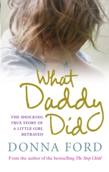 What Daddy Did : The shocking true story of a little girl betrayed, Paperback / softback Book What Daddy Did : The shocking true story of a little girl betrayed, Paperback / softback Book