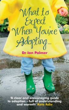 What to Expect When You're Adopting... : A practical guide to the decisions and emotions involved in adoption