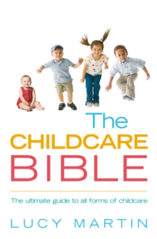 The Childcare Bible : The ultimate guide to all forms of childcare: nannies, maternity nurses, au pairs, nurseries, childminders, relatives and babysitters, Paperback Book The Childcare Bible : The ultimate guide to all forms of childcare: nannies, maternity nurses, au pairs, nurseries, childminders, relatives and babysitters, Paperback Book