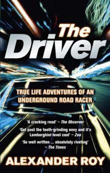 The Driver : True Life Adventures of an Underground Road Racer