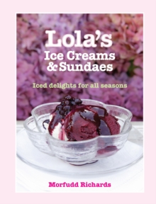 Lola's Ice Creams and Sundaes : Iced Delights for All Seasons, Hardback Book Lola's Ice Creams and Sundaes : Iced Delights for All Seasons, Hardback Book