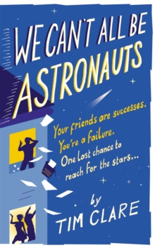 We Can't All Be Astronauts : Your Friends Are Successes. You're a Failure. One Last Chance to Reach for the Stars..., Paperback / softback Book We Can't All Be Astronauts : Your Friends Are Successes. You're a Failure. One Last Chance to Reach for the Stars..., Paperback / softback Book