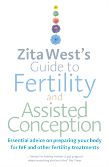 Zita West's Guide to Fertility and Assisted Conception : Essential Advice on Preparing Your Body for IVF and Other Fertility Treatments