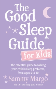 The Good Sleep Guide for Kids : The essential guide to solving your child's sleep problems, from ages 3 to 10, Paperback Book The Good Sleep Guide for Kids : The essential guide to solving your child's sleep problems, from ages 3 to 10, Paperback Book