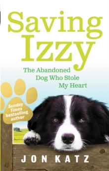 Saving Izzy : The Abandoned Dog Who Stole My Heart, Paperback Book Saving Izzy : The Abandoned Dog Who Stole My Heart, Paperback Book