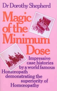 Magic Of The Minimum Dose : Impressive case histories by a world famous Homoeopath demonstrating the superiority of Homoeopathy, Paperback / softback Book Magic Of The Minimum Dose : Impressive case histories by a world famous Homoeopath demonstrating the superiority of Homoeopathy, Paperback / softback Book