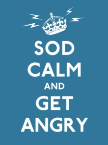Sod Calm and Get Angry : Resigned Advice for Hard Times, Hardback Book Sod Calm and Get Angry : Resigned Advice for Hard Times, Hardback Book