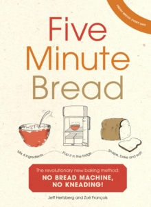 Five Minute Bread : The revolutionary new baking method: no bread machine, no kneading!, Hardback Book Five Minute Bread : The revolutionary new baking method: no bread machine, no kneading!, Hardback Book