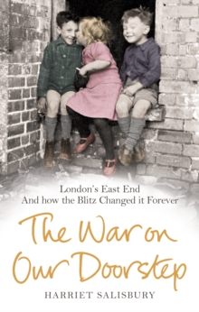 The War on our Doorstep : London's East End and how the Blitz Changed it Forever